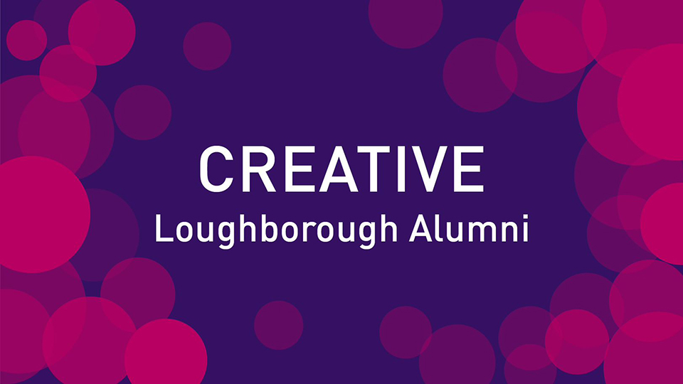 A purple background with pink circles on. Text in the centre reads: Creative Loughborough Alumni